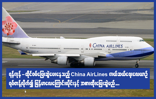 ရန်ကုန်- ထိုင်ဝမ်ပြေးဆွဲပေးနေသည့် China Airlines ကယ်ဆယ်ရေးလေယာဉ် ရပ်တန့်လိုက်၍ မြန်မာလေကြောင်းလိုင်းနှင့် အစားထိုးပြေးဆွဲမည်